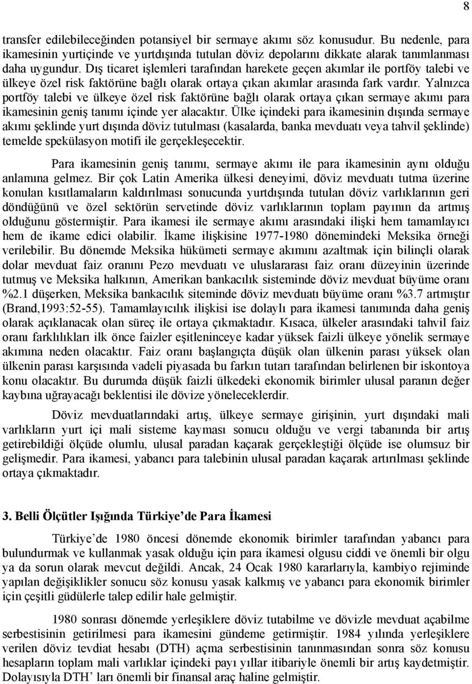 Yalnızca portföy talebi ve ülkeye özel risk faktörüne bağlı olarak ortaya çıkan sermaye akımı para ikamesinin geniş tanımı içinde yer alacaktır.