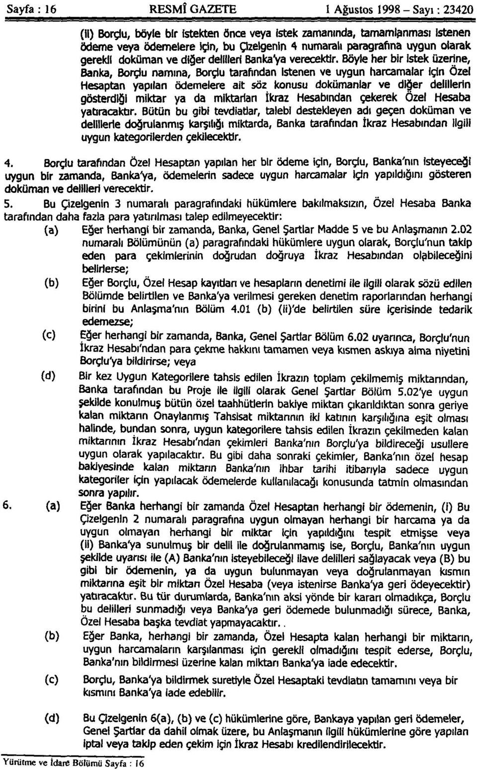 Böyle her bir İstek üzerine, Banka, Borçlu namına, Borçlu tarafından İstenen ve uygun harcamalar için Özel Hesaptan yapılan ödemelere ait söz konusu dokümanlar ve diğer delillerin gösterdiği miktar