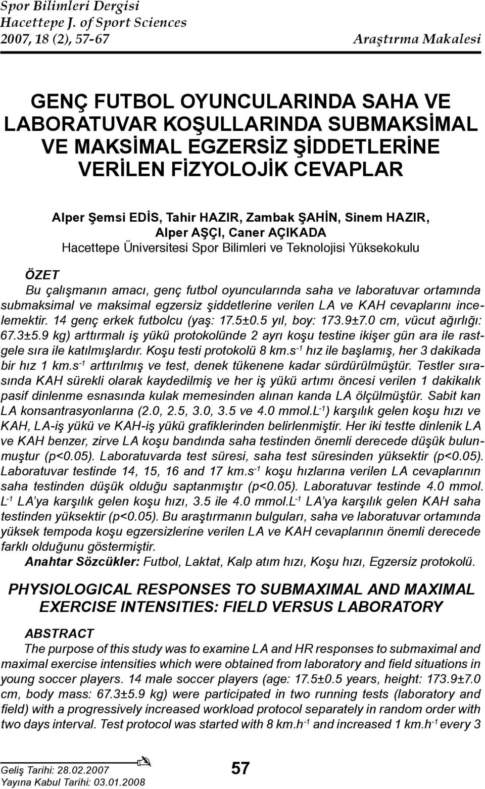 Şemsi EDİS, Tahir HAZIR, Zambak ŞAHİN, Sinem HAZIR, Alper AŞÇI, Caner AÇIKADA Hacettepe Üniversitesi Spor Bilimleri ve Teknolojisi Yüksekokulu ÖZET Bu çalışmanın amacı, genç futbol oyuncularında saha