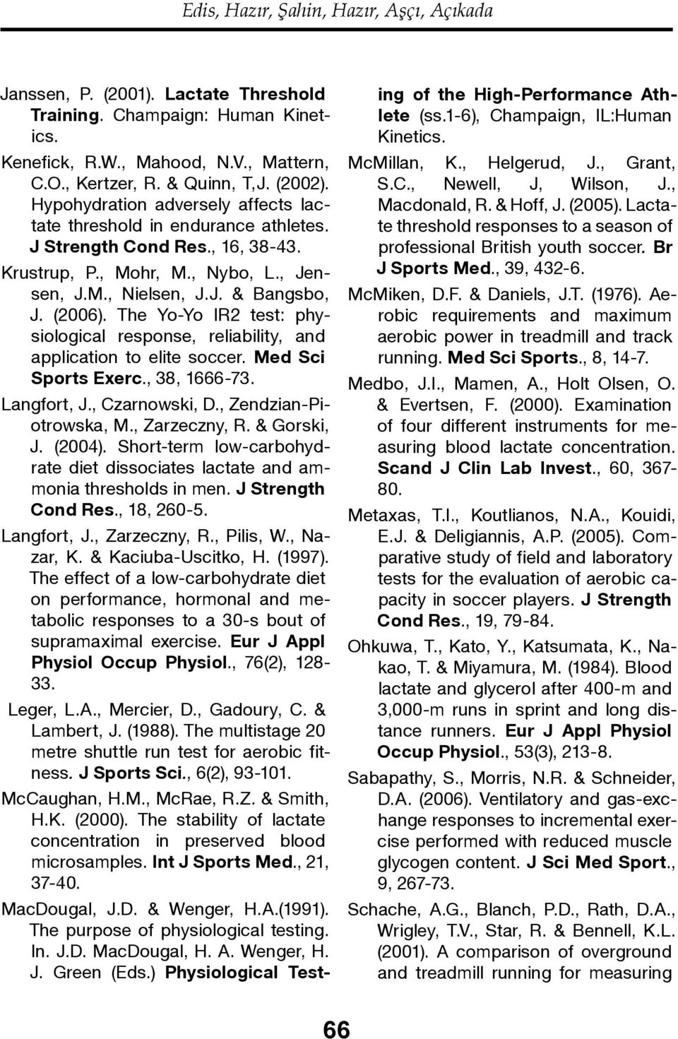 The Yo-Yo IR2 test: physiological response, reliability, and application to elite soccer. Med Sci Sports Exerc., 38, 1666-73. Langfort, J., Czarnowski, D., Zendzian-Piotrowska, M., Zarzeczny, R.