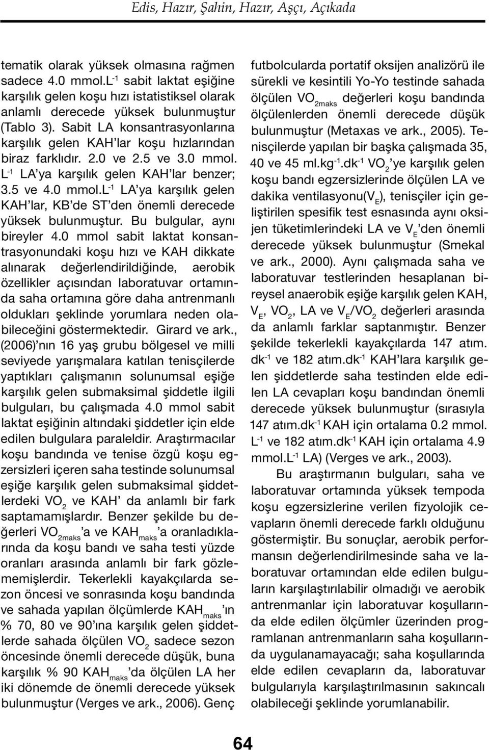 Sabit LA konsantrasyonlarına karşılık gelen KAH lar koşu hızlarından biraz farklıdır. 2.0 ve 2.5 ve 3.0 mmol. L -1 LA ya karşılık gelen KAH lar benzer; 3.5 ve 4.0 mmol.l -1 LA ya karşılık gelen KAH lar, KB de ST den önemli derecede yüksek bulunmuştur.