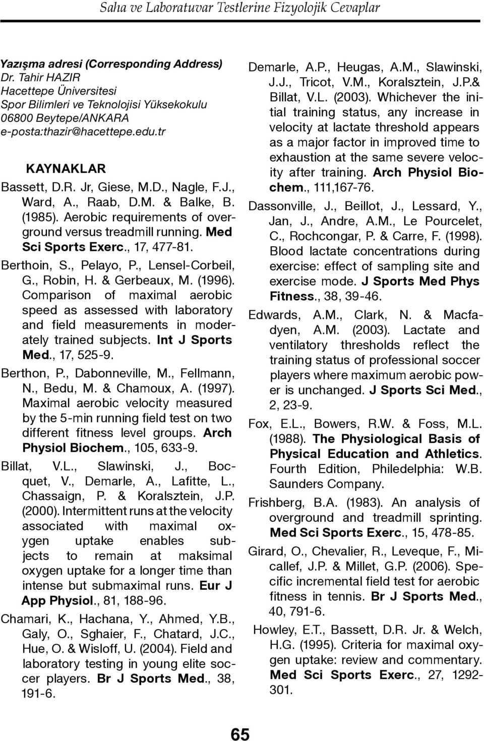 , Raab, D.M. & Balke, B. (1985). Aerobic requirements of overground versus treadmill running. Med Sci Sports Exerc., 17, 477-81. Berthoin, S., Pelayo, P., Lensel-Corbeil, G., Robin, H. & Gerbeaux, M.