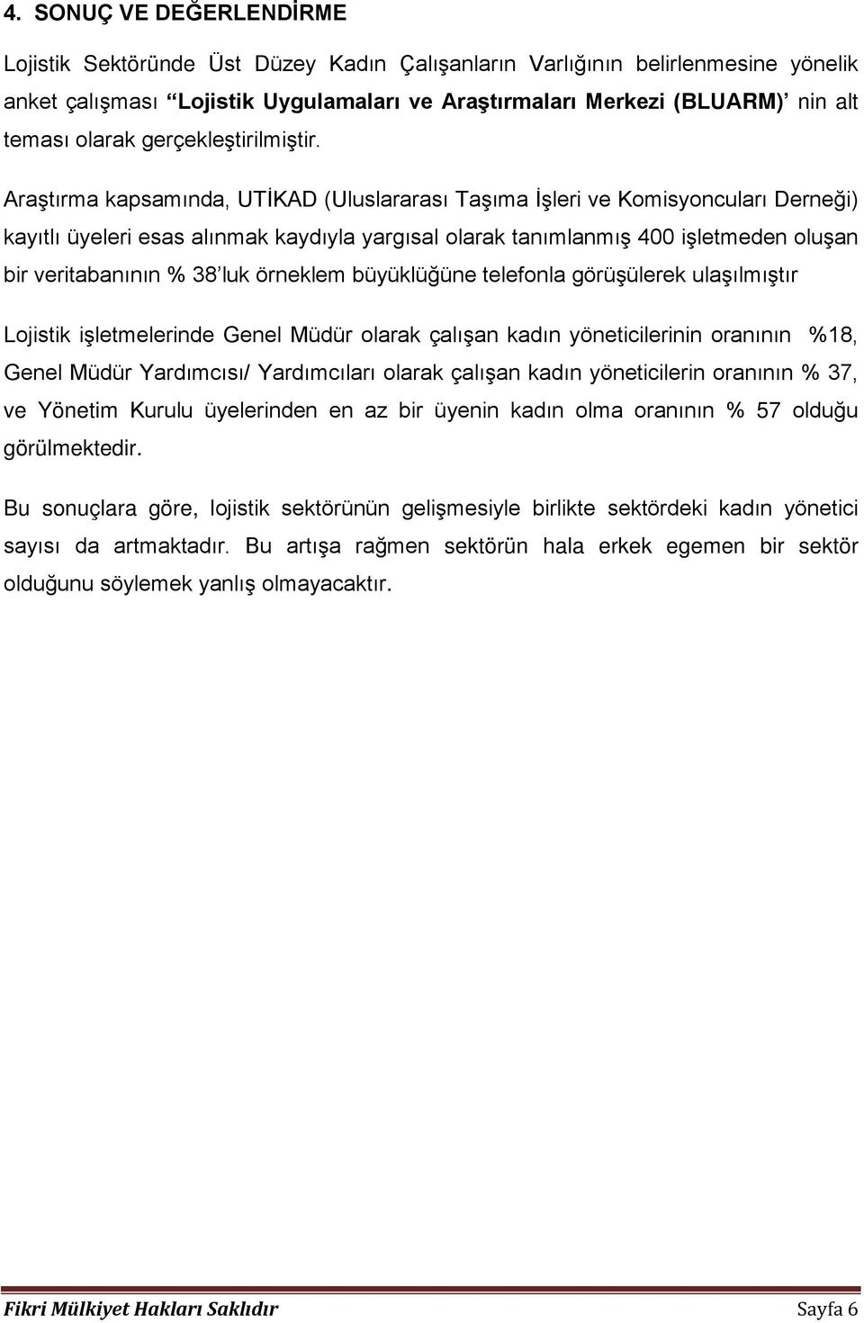 Araştırma kapsamında, UTİKAD (Uluslararası Taşıma İşleri ve Komisyoncuları Derneği) kayıtlı üyeleri esas alınmak kaydıyla yargısal olarak tanımlanmış 400 işletmeden oluşan bir veritabanının % 38 luk