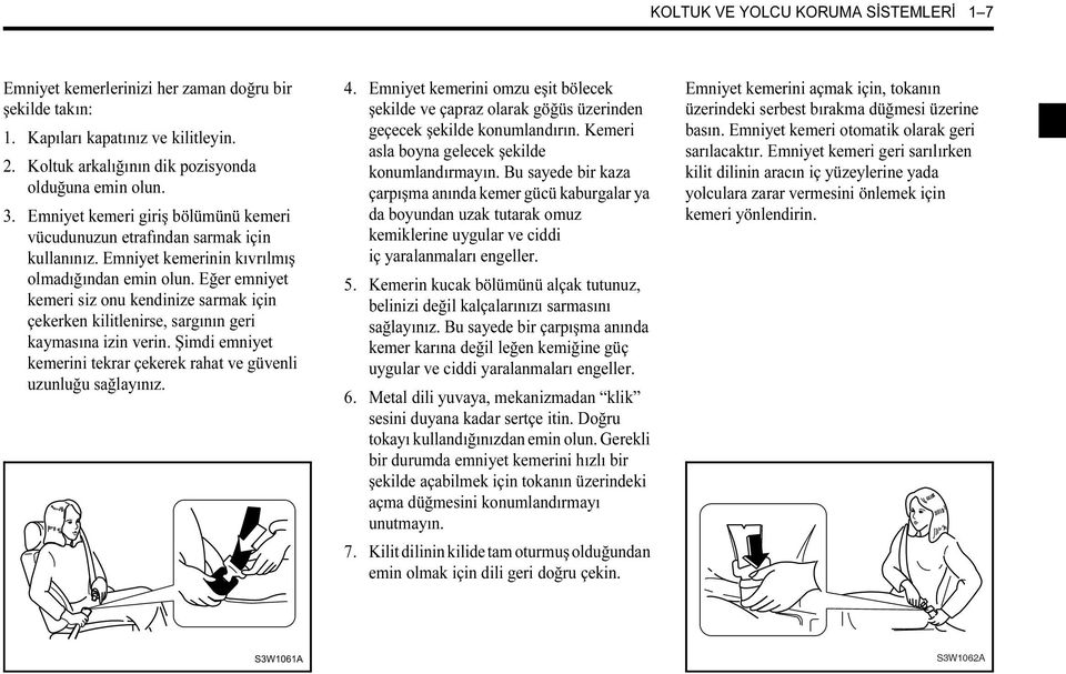 Eğer emniyet kemeri siz onu kendinize sarmak için çekerken kilitlenirse, sargının geri kaymasına izin verin. Şimdi emniyet kemerini tekrar çekerek rahat ve güvenli uzunluğu sağlayınız. 4.