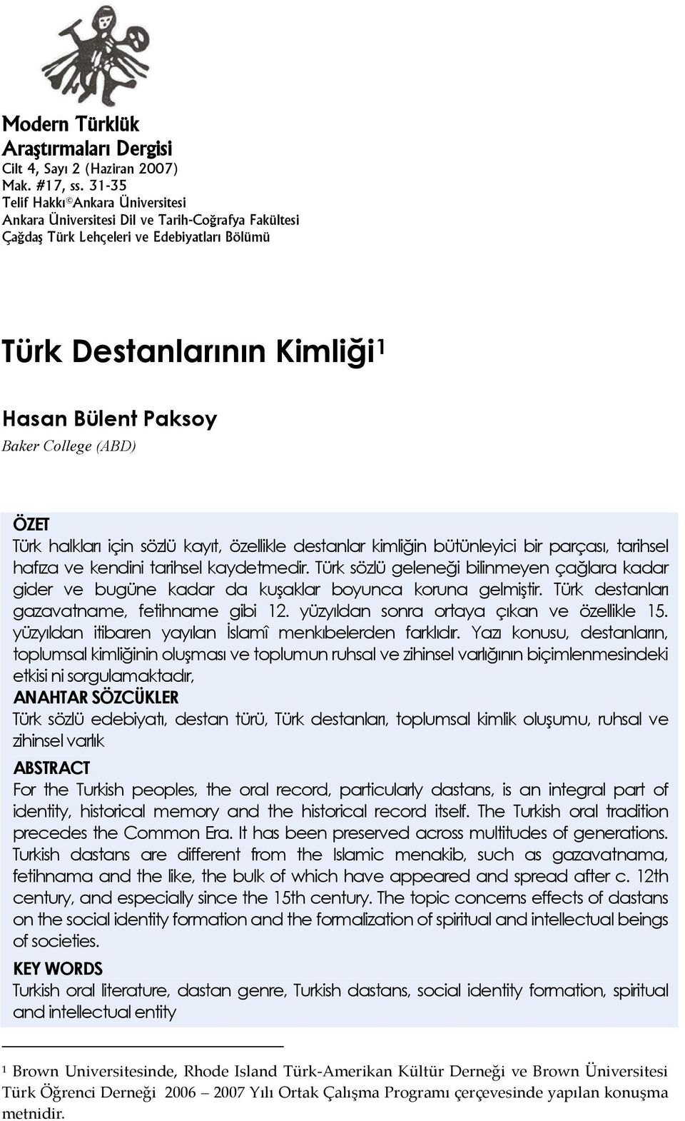 (ABD) ÖZET Türk halkları için sözlü kayıt, özellikle destanlar kimliğin bütünleyici bir parçası, tarihsel hafıza ve kendini tarihsel kaydetmedir.