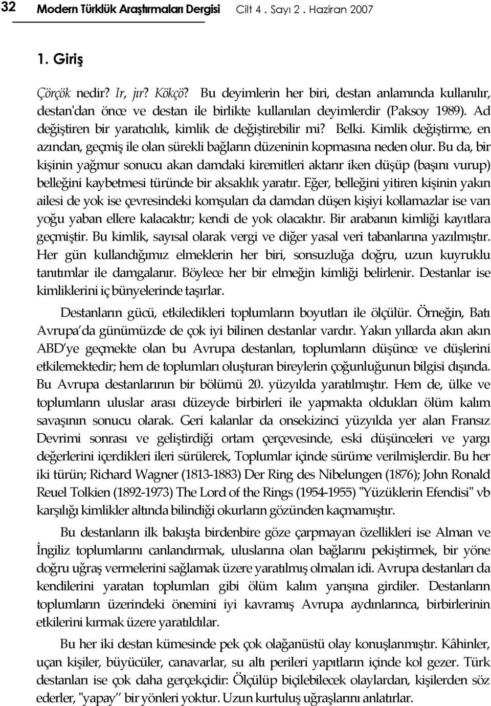 Kimlik değiştirme, en azından, geçmiş ile olan sürekli bağların düzeninin kopmasına neden olur.