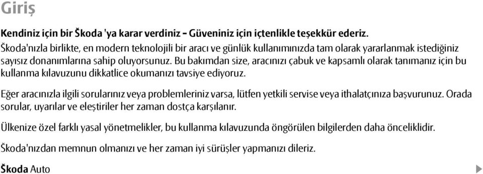 Bu bakımdan size, aracınızı çabuk ve kapsamlı olarak tanımanız için bu kullanma kılavuzunu dikkatlice okumanızı tavsiye ediyoruz.