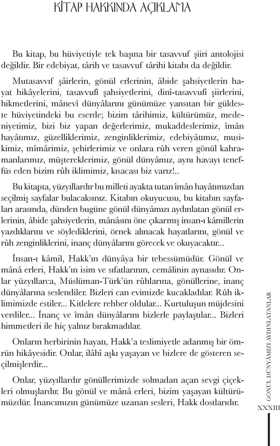 hüviyetindeki bu eserde; bizim târihimiz, kültürümüz, medeniyetimiz, bizi biz yapan değerlerimiz, mukaddeslerimiz, îmân hayâtımız, güzelliklerimiz, zenginliklerimiz, edebiyâtımız, musikimiz,