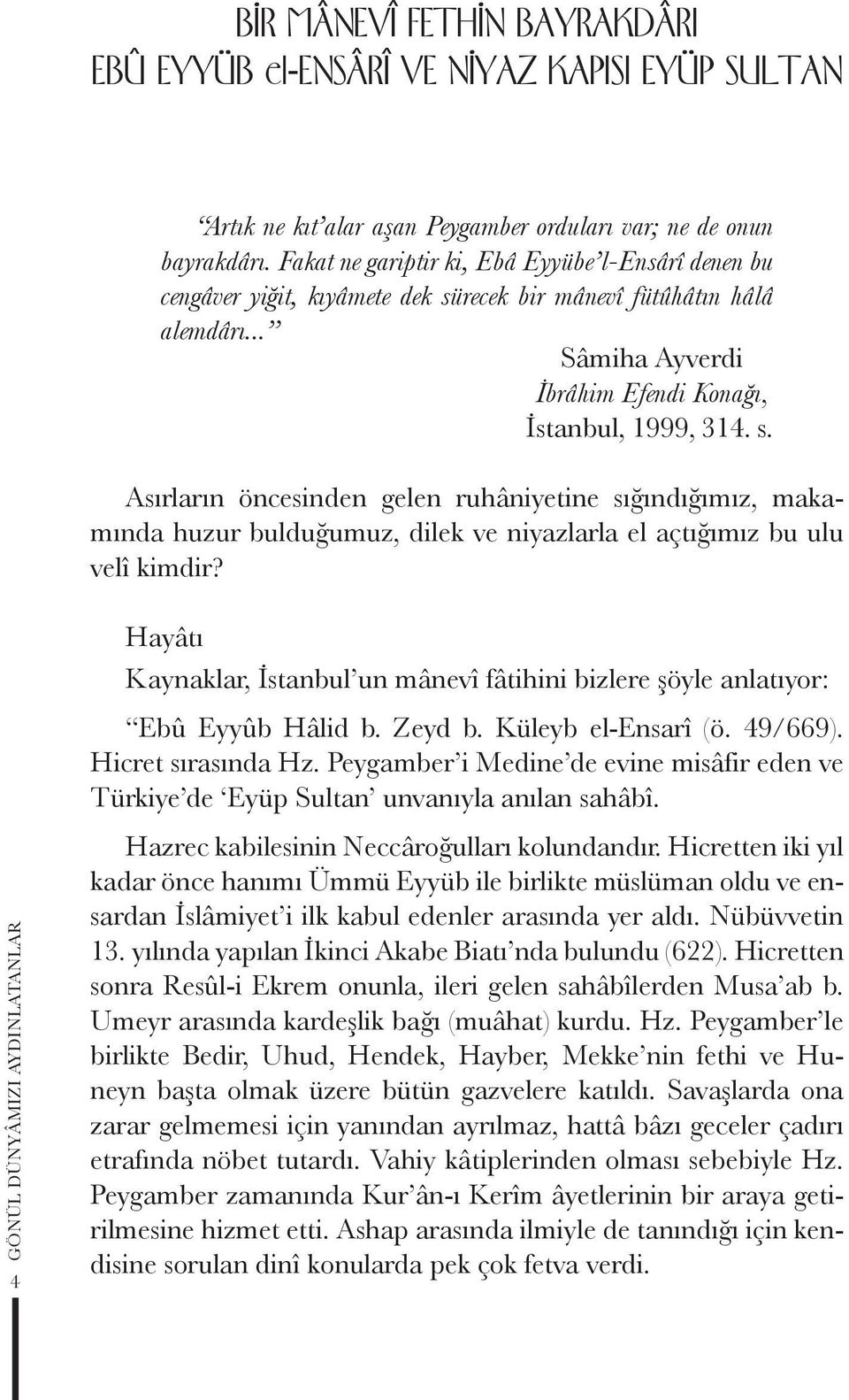 recek bir mânevî fütûhâtın hâlâ alemdârı... Sâmiha Ayverdi İbrâhim Efendi Konağı, İstanbul, 1999, 314. s.