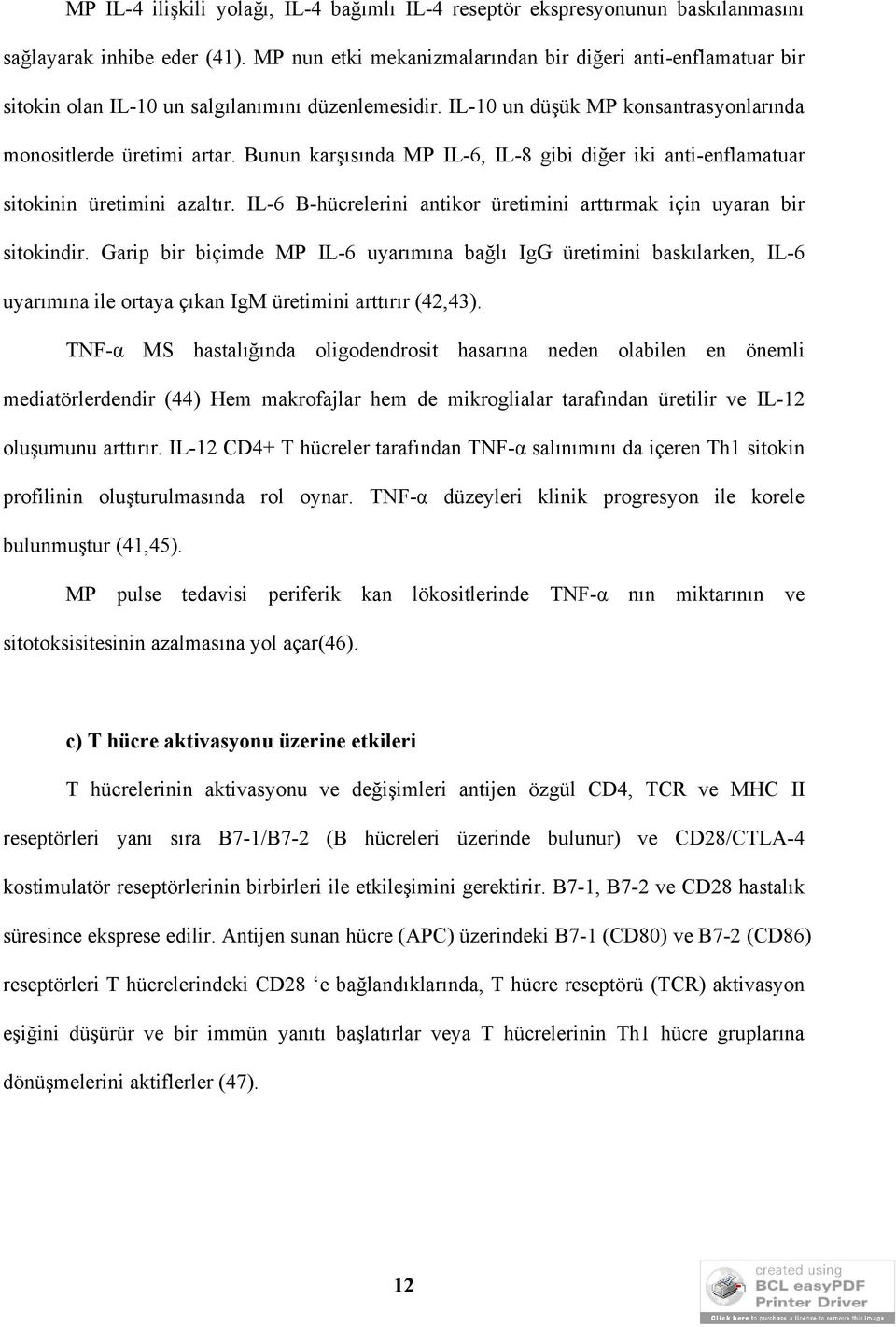 Bunun karşısında MP IL-6, IL-8 gibi diğer iki anti-enflamatuar sitokinin üretimini azaltır. IL-6 B-hücrelerini antikor üretimini arttırmak için uyaran bir sitokindir.