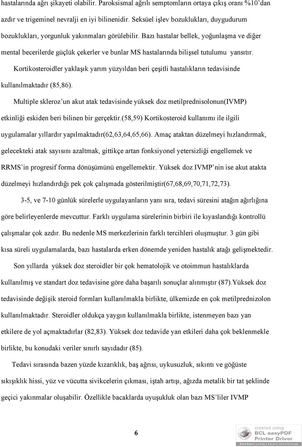 Bazı hastalar bellek, yoğunlaşma ve diğer mental becerilerde güçlük çekerler ve bunlar MS hastalarında bilişsel tutulumu yansıtır.