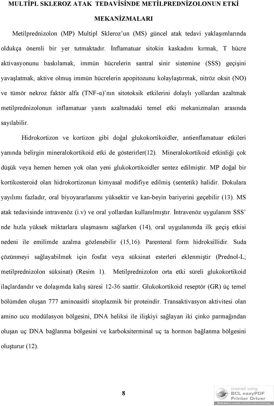 nitröz oksit (NO) ve tümör nekroz faktör alfa (TNF-α) nın sitotoksik etkilerini dolaylı yollardan azaltmak metilprednizolonun inflamatuar yanıtı azaltmadaki temel etki mekanizmaları arasında