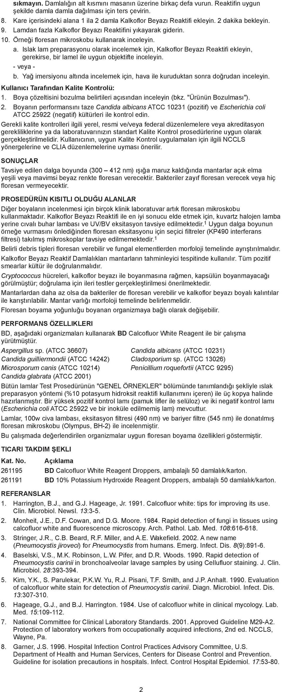 Örneði floresan mikroskobu kullanarak inceleyin. a. Islak lam preparasyonu olarak incelemek için, Kalkoflor Beyazý Reaktifi ekleyin, gerekirse, bir lamel ile uygun objektifte inceleyin. - veya - b.