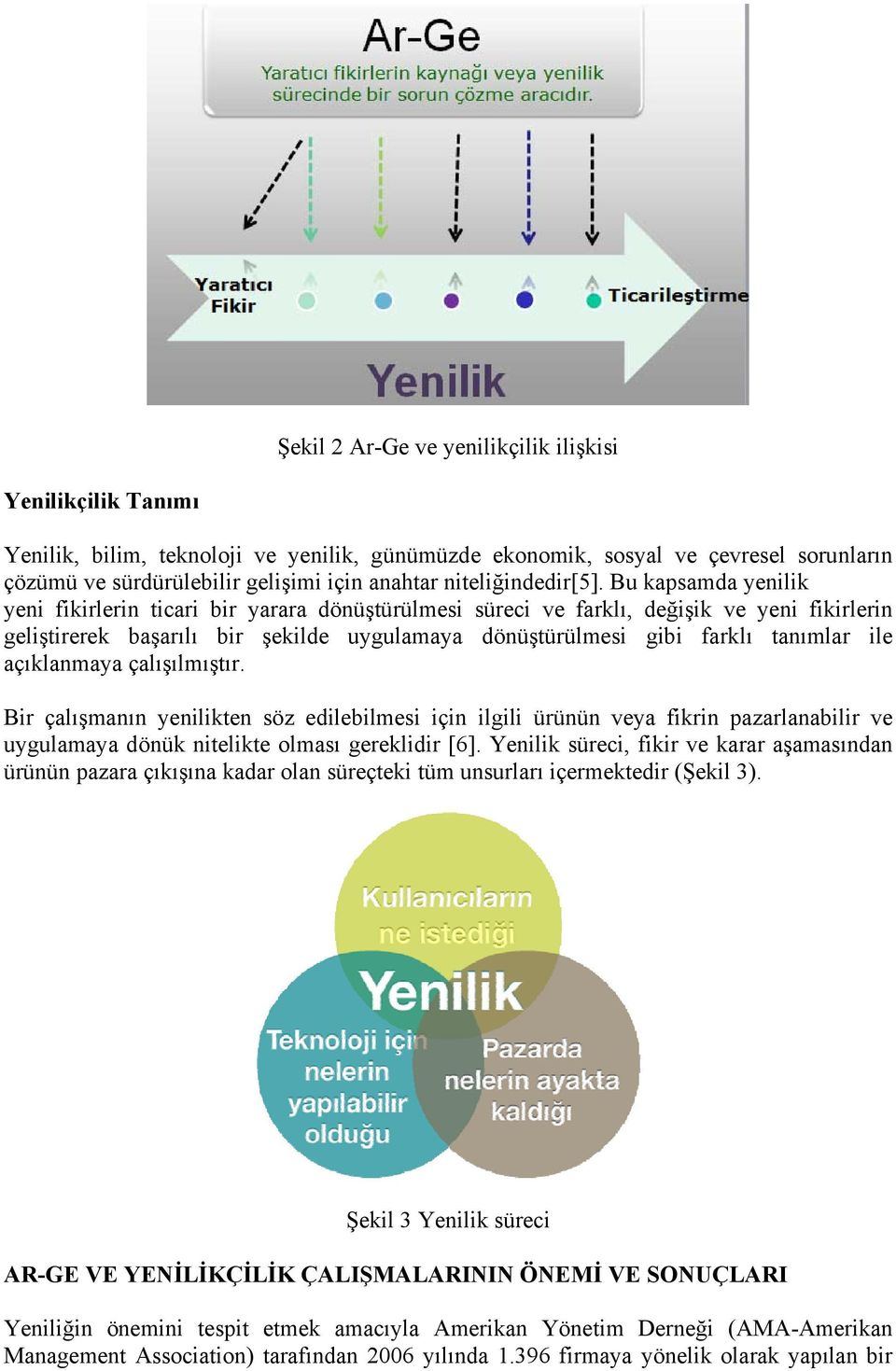 Bu kapsamda yenilik yeni fikirlerin ticari bir yarara dönüştürülmesi süreci ve farklı, değişik ve yeni fikirlerin geliştirerek başarılı bir şekilde uygulamaya dönüştürülmesi gibi farklı tanımlar ile