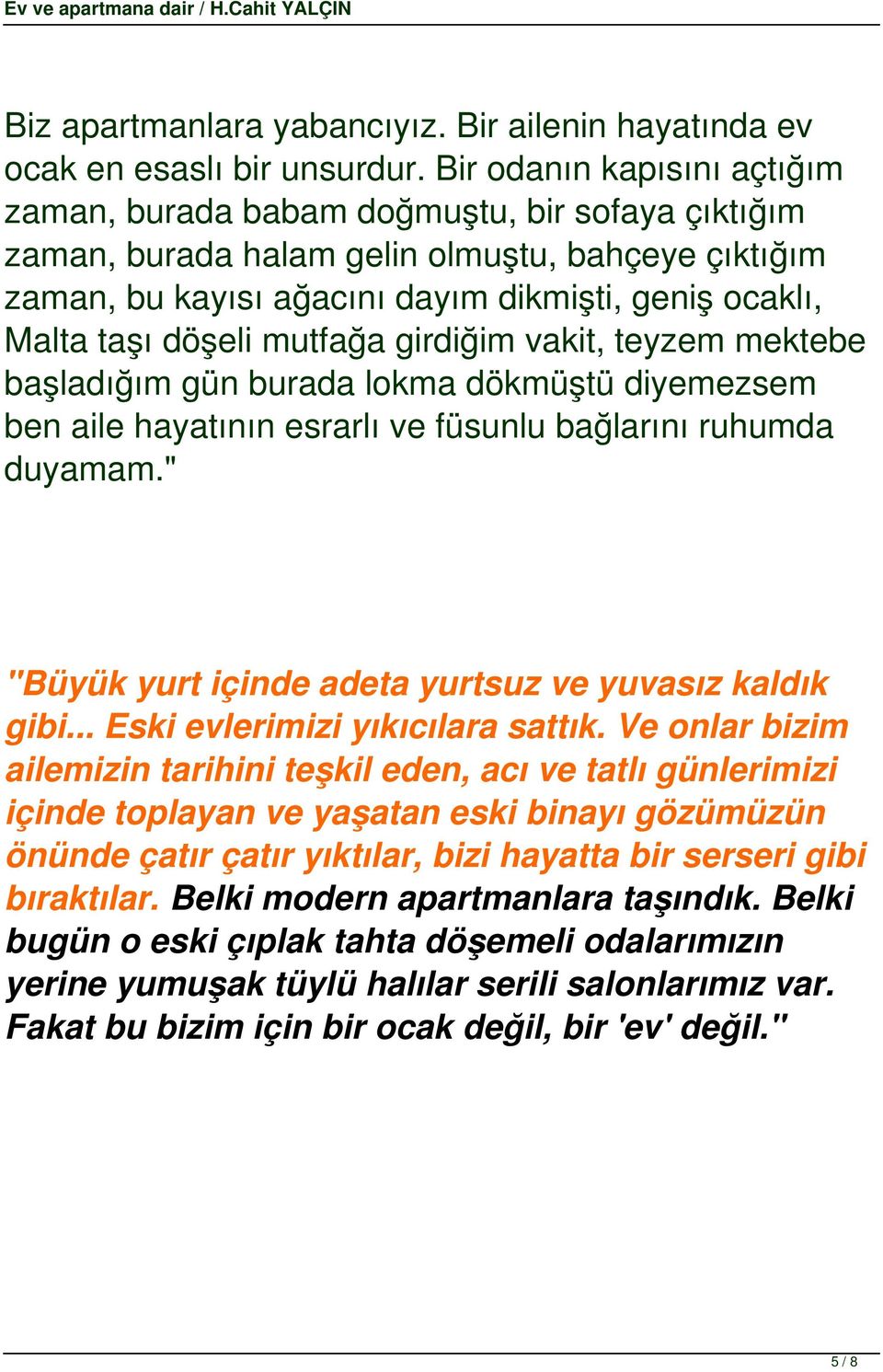 döşeli mutfağa girdiğim vakit, teyzem mektebe başladığım gün burada lokma dökmüştü diyemezsem ben aile hayatının esrarlı ve füsunlu bağlarını ruhumda duyamam.