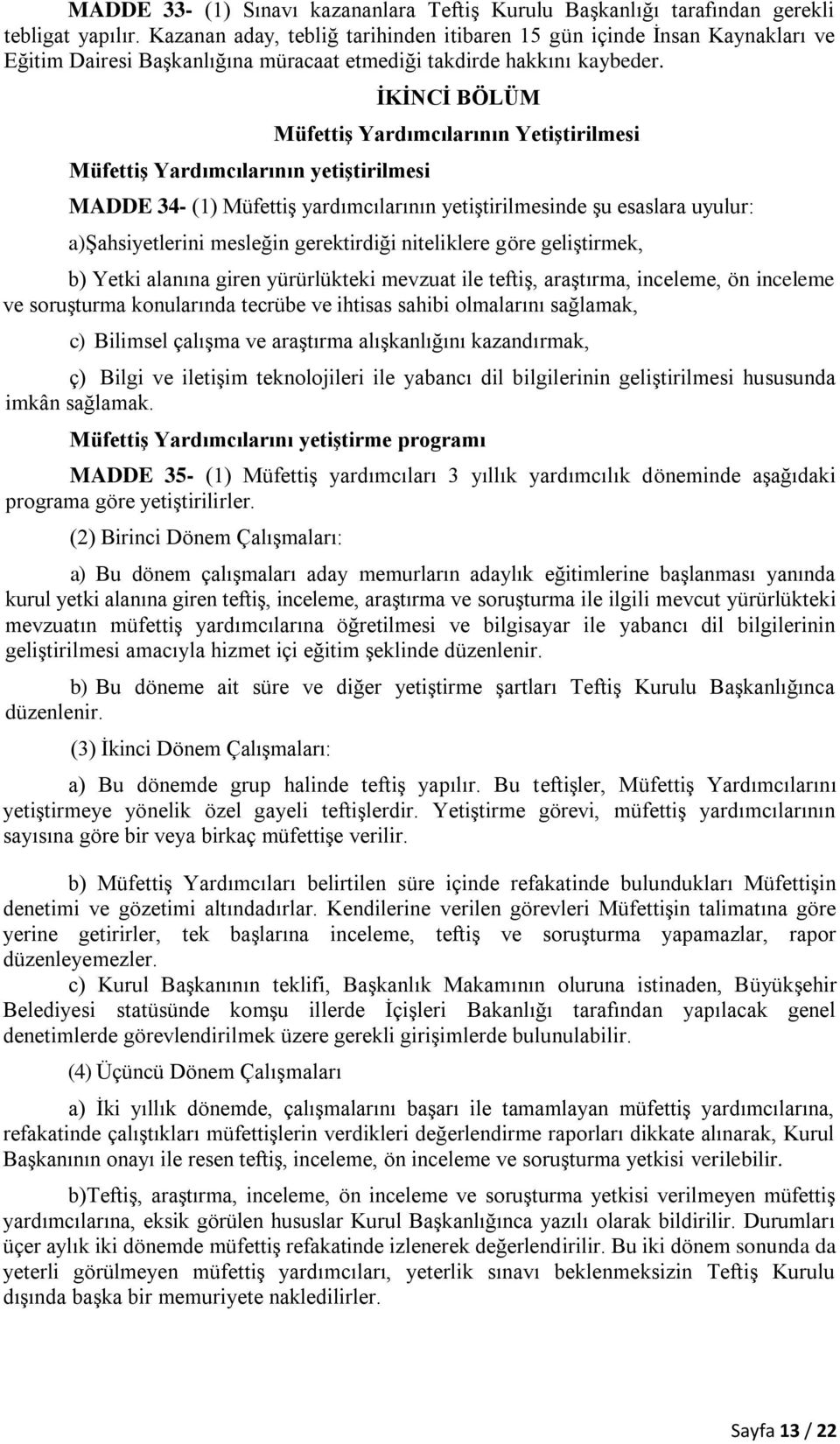 Müfettiş Yardımcılarının yetiştirilmesi İKİNCİ BÖLÜM Müfettiş Yardımcılarının Yetiştirilmesi MADDE 34- (1) Müfettiş yardımcılarının yetiştirilmesinde şu esaslara uyulur: a)şahsiyetlerini mesleğin