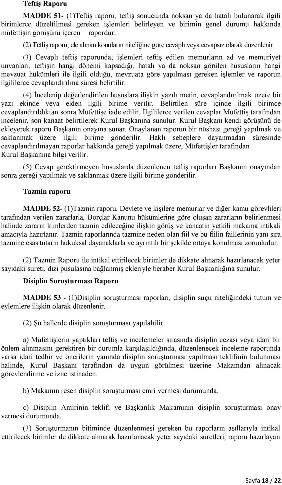 (3) Cevaplı teftiş raporunda; işlemleri teftiş edilen memurların ad ve memuriyet unvanları, teftişin hangi dönemi kapsadığı, hatalı ya da noksan görülen hususların hangi mevzuat hükümleri ile ilgili