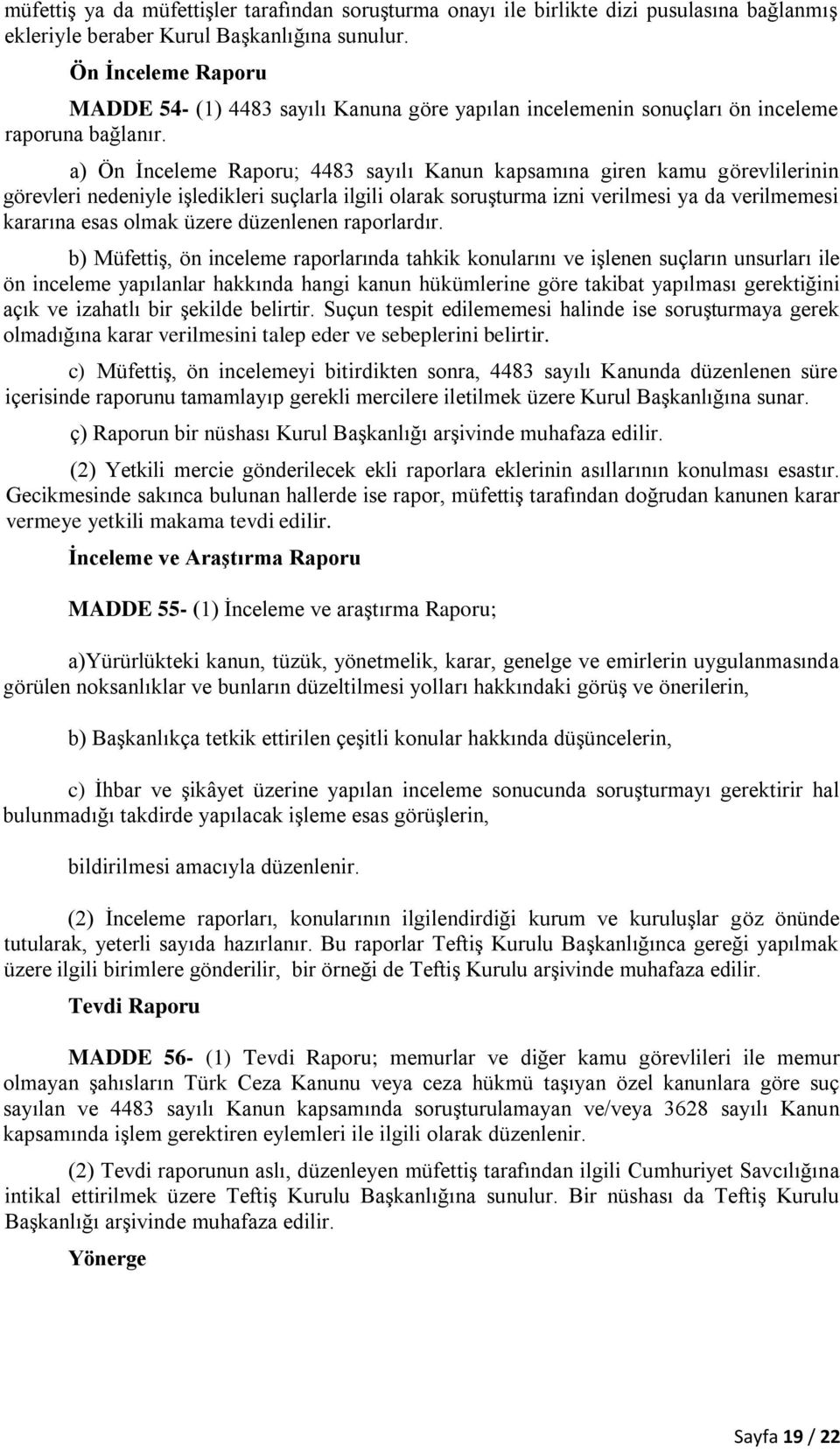 a) Ön İnceleme Raporu; 4483 sayılı Kanun kapsamına giren kamu görevlilerinin görevleri nedeniyle işledikleri suçlarla ilgili olarak soruşturma izni verilmesi ya da verilmemesi kararına esas olmak