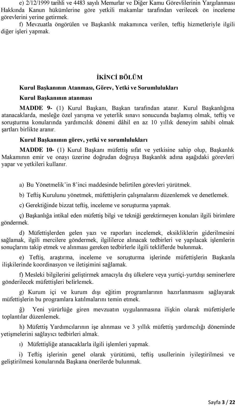 İKİNCİ BÖLÜM Kurul Başkanının Atanması, Görev, Yetki ve Sorumlulukları Kurul Başkanının atanması MADDE 9- (1) Kurul Başkanı, Başkan tarafından atanır.