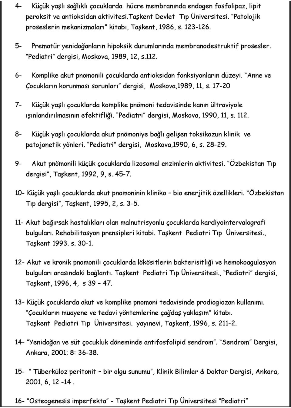 6- Komplike akut pnomonili çocuklarda antioksidan fonksiyonların düzeyi. Anne ve Çocukların korunması sorunları dergisi, Moskova,1989, 11, s.