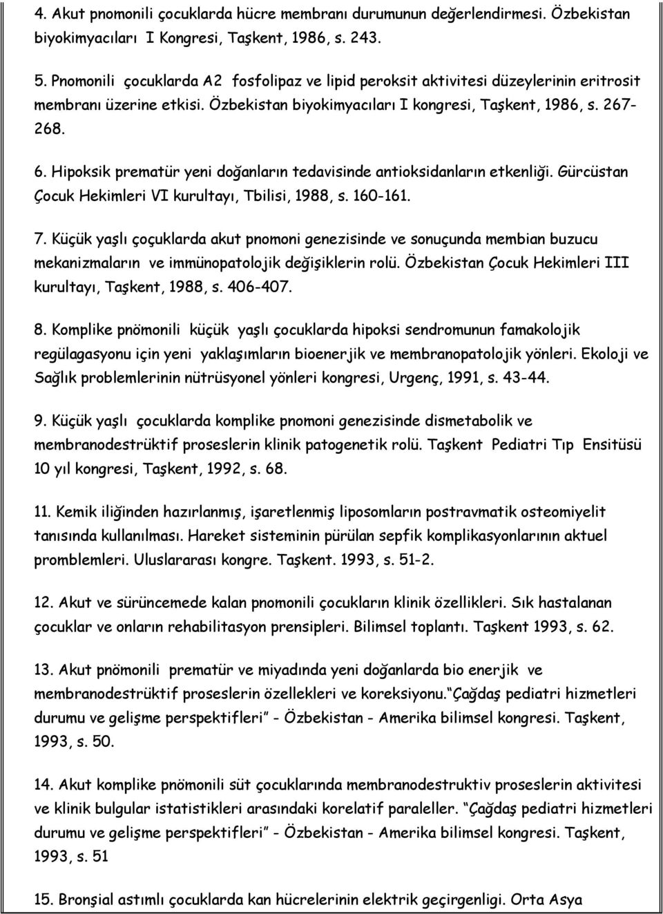 Hipoksik prematür yeni doğanların tedavisinde antioksidanların etkenliği. Gürcüstan Çocuk Hekimleri VI kurultayı, Tbilisi, 1988, s. 160-161. 7.