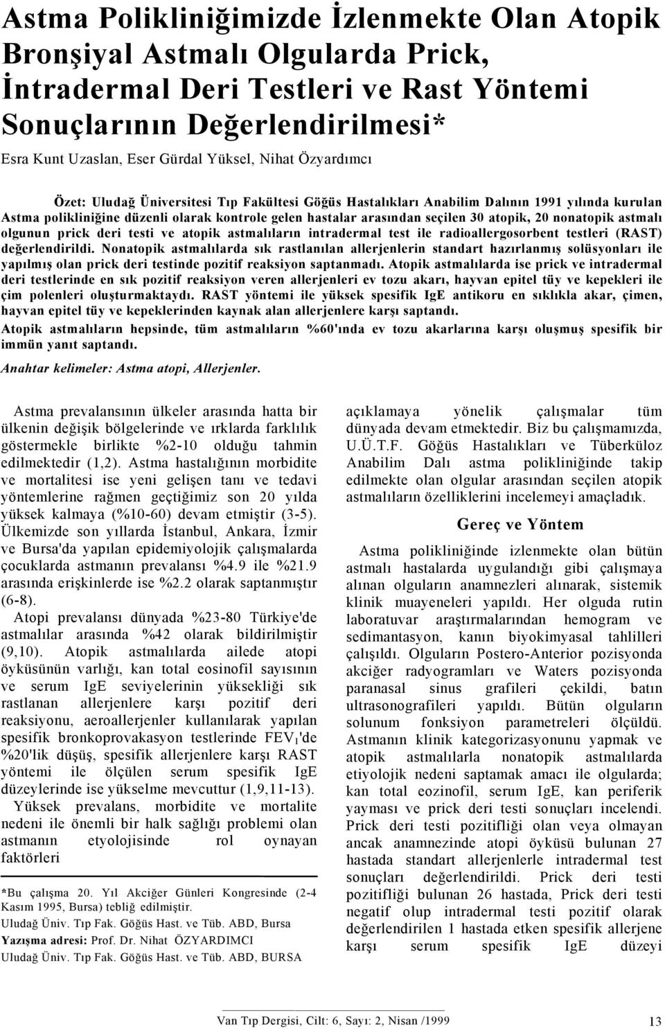 kontrole gelen hastalar arasndan seçilen 3 atopik, 2 nonatopik astmal olgunun prick deri testi ve atopik astmallarn intradermal test ile radioallergosorbent testleri (RAST) değerlendirildi.