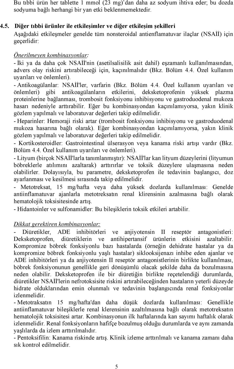 ya da daha çok NSAİİ'nin (asetilsalisilik asit dahil) eşzamanlı kullanılmasından, advers olay riskini artırabileceği için, kaçınılmalıdır (Bkz. Bölüm 4.4. Özel kullanım uyarıları ve önlemleri).