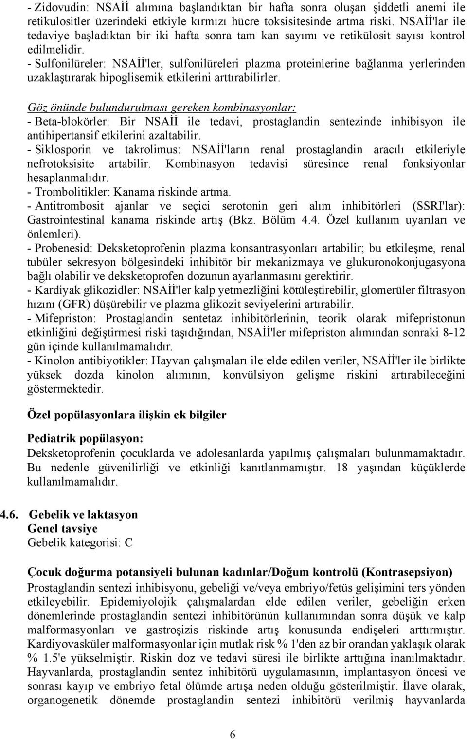 - Sulfonilüreler: NSAİİ'ler, sulfonilüreleri plazma proteinlerine bağlanma yerlerinden uzaklaştırarak hipoglisemik etkilerini arttırabilirler.