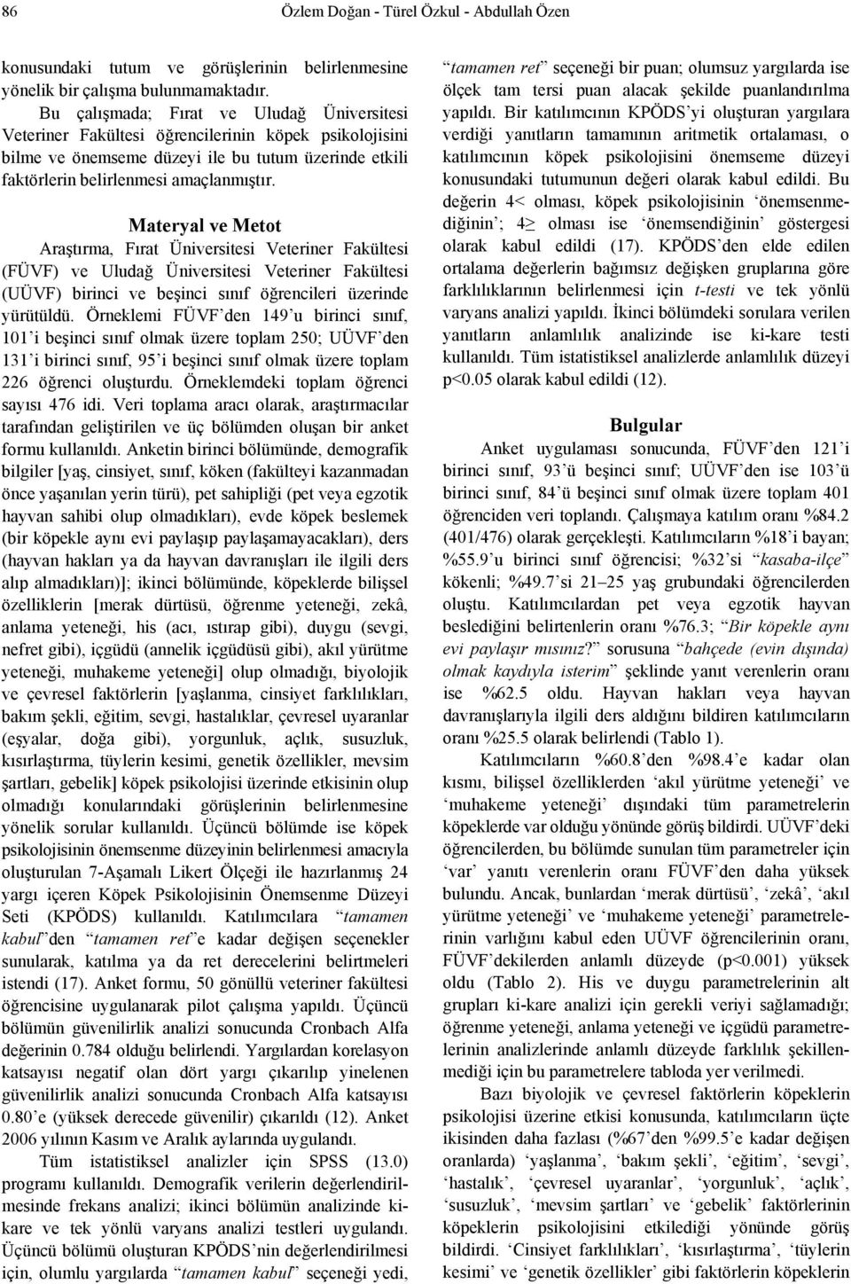 Materyal ve Metot Araştırma, Fırat Üniversitesi Veteriner Fakültesi (FÜVF) ve Uludağ Üniversitesi Veteriner Fakültesi (UÜVF) birinci ve beşinci sınıf öğrencileri üzerinde yürütüldü.