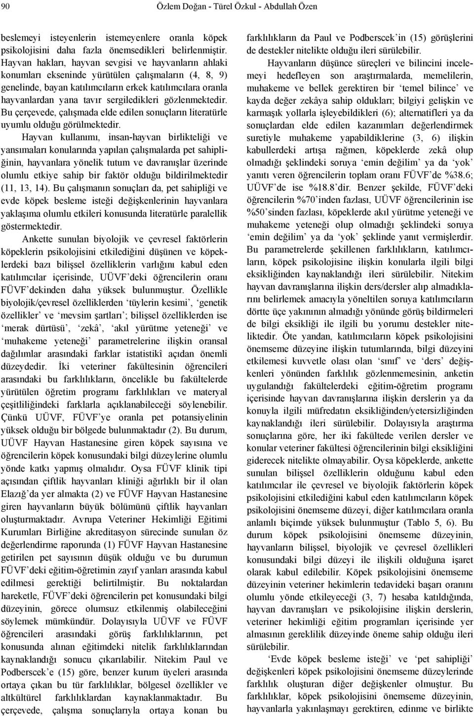 sergiledikleri gözlenmektedir. Bu çerçevede, çalışmada elde edilen sonuçların literatürle uyumlu olduğu görülmektedir.