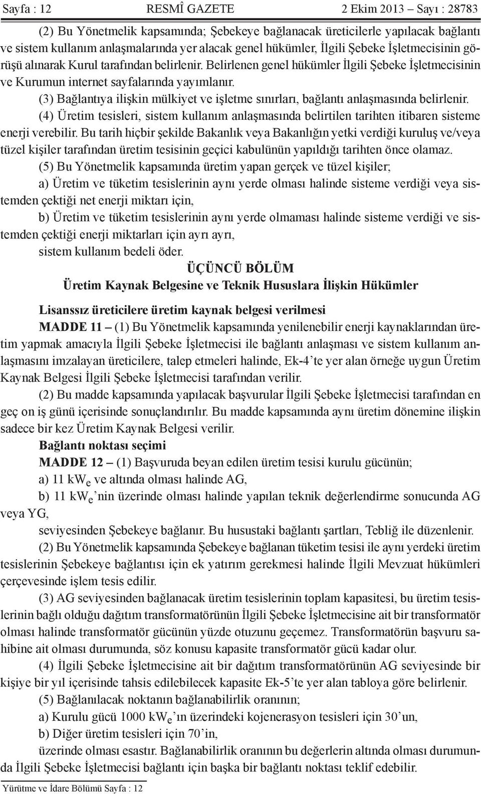 (3) Bağlantıya ilişkin mülkiyet ve işletme sınırları, bağlantı anlaşmasında belirlenir. (4) Üretim tesisleri, sistem kullanım anlaşmasında belirtilen tarihten itibaren sisteme enerji verebilir.