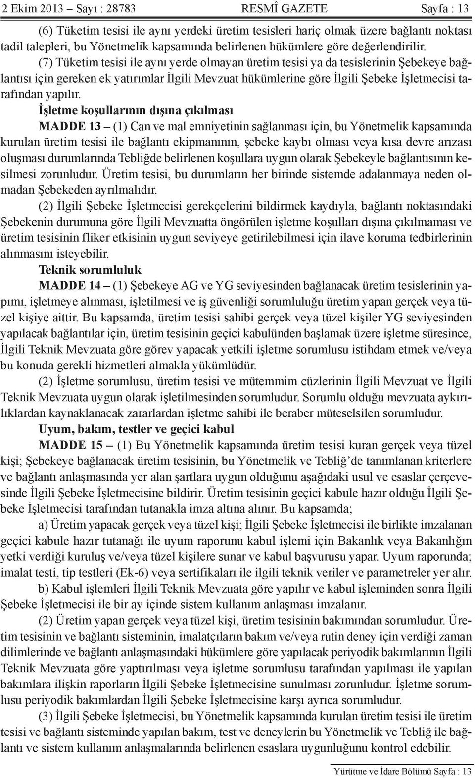 (7) Tüketim tesisi ile aynı yerde olmayan üretim tesisi ya da tesislerinin Şebekeye bağlantısı için gereken ek yatırımlar İlgili Mevzuat hükümlerine göre İlgili Şebeke İşletmecisi tarafından yapılır.