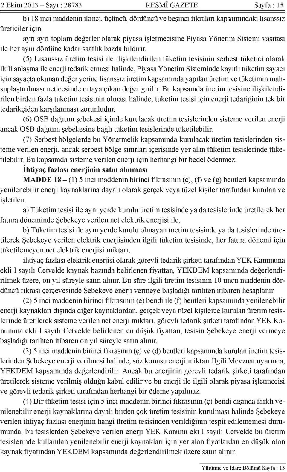 (5) Lisanssız üretim tesisi ile ilişkilendirilen tüketim tesisinin serbest tüketici olarak ikili anlaşma ile enerji tedarik etmesi halinde, Piyasa Yönetim Sisteminde kayıtlı tüketim sayacı için