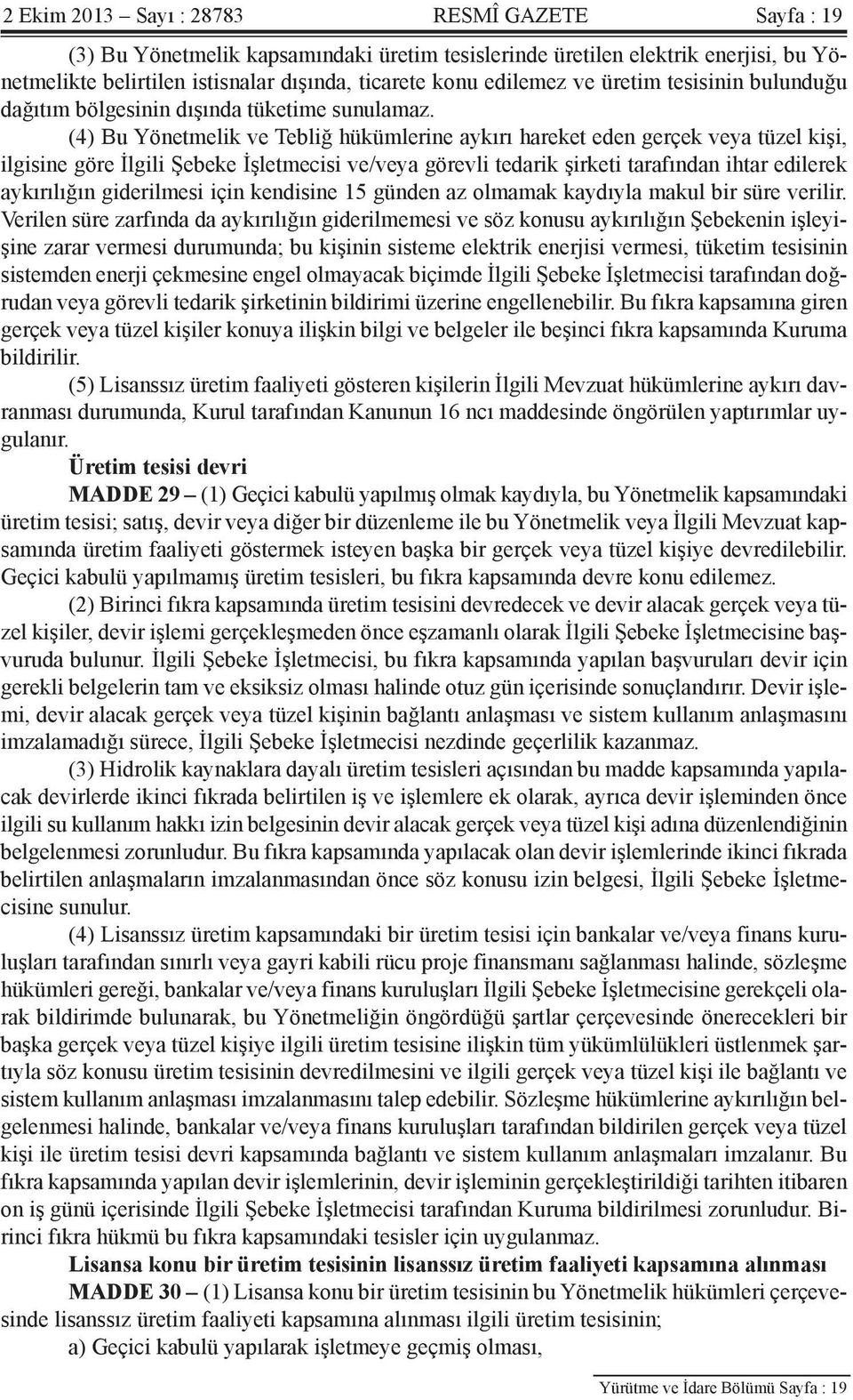 (4) Bu Yönetmelik ve Tebliğ hükümlerine aykırı hareket eden gerçek veya tüzel kişi, ilgisine göre İlgili Şebeke İşletmecisi ve/veya görevli tedarik şirketi tarafından ihtar edilerek aykırılığın