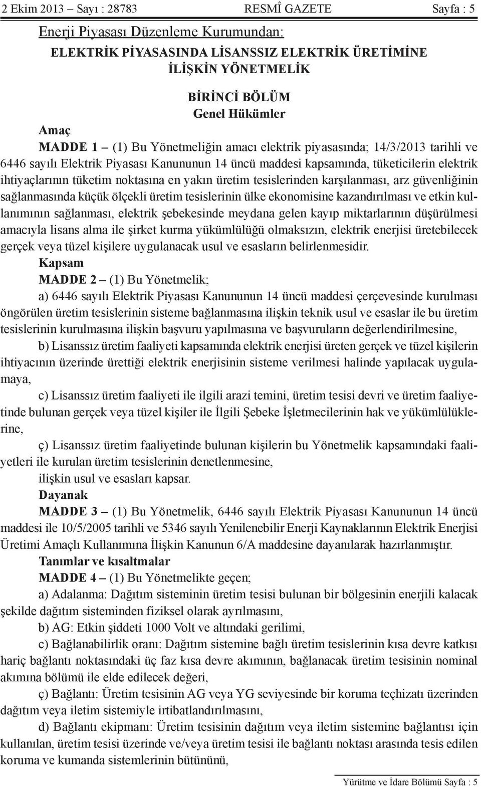 yakın üretim tesislerinden karşılanması, arz güvenliğinin sağlanmasında küçük ölçekli üretim tesislerinin ülke ekonomisine kazandırılması ve etkin kullanımının sağlanması, elektrik şebekesinde