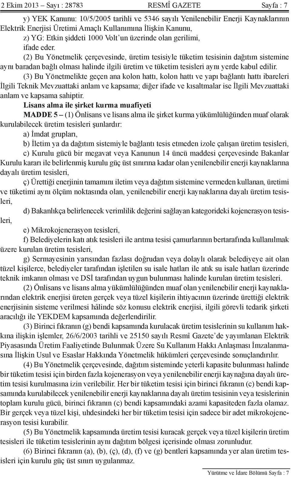 (2) Bu Yönetmelik çerçevesinde, üretim tesisiyle tüketim tesisinin dağıtım sistemine aynı baradan bağlı olması halinde ilgili üretim ve tüketim tesisleri aynı yerde kabul edilir.