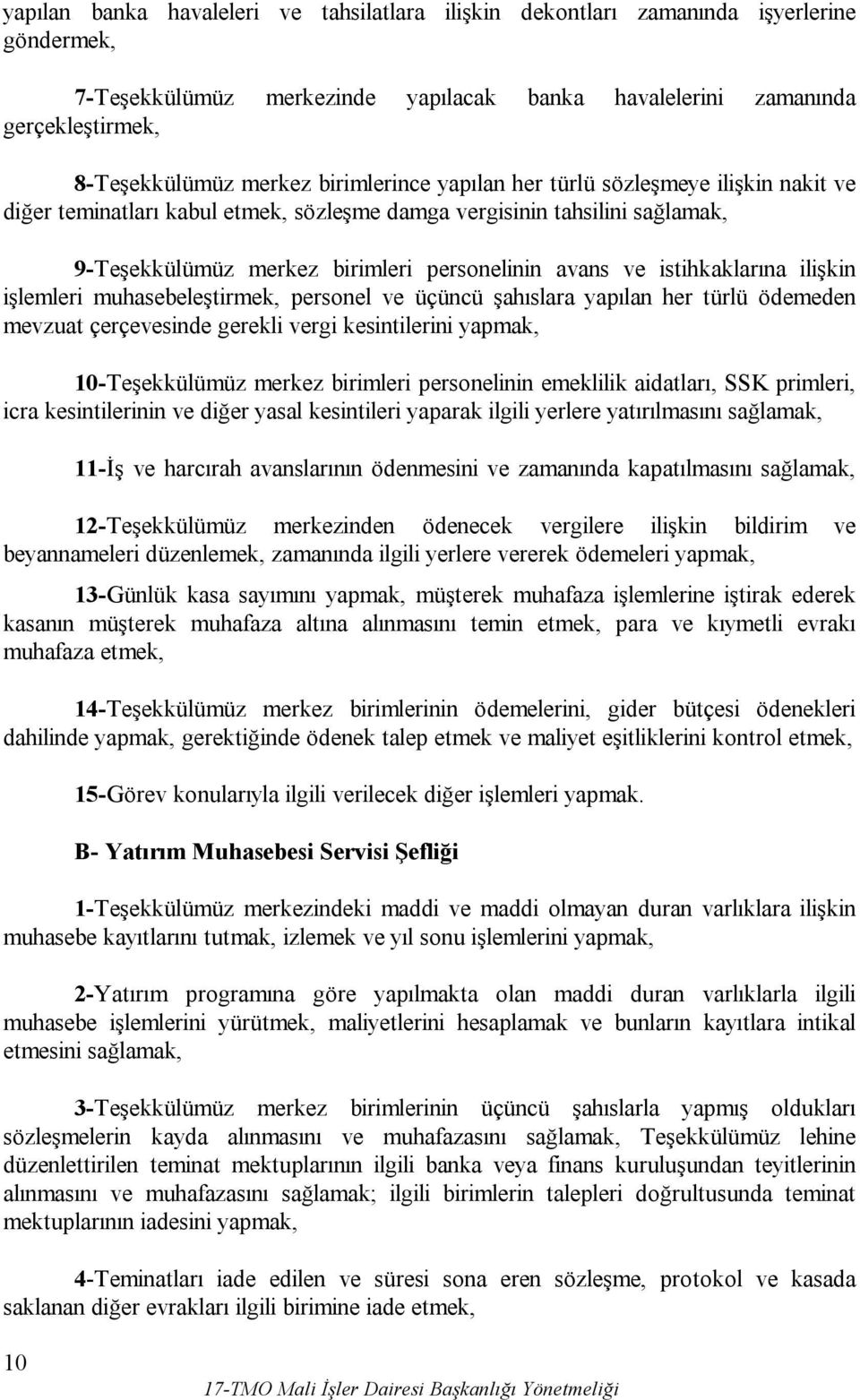 istihkaklarına ilişkin işlemleri muhasebeleştirmek, personel ve üçüncü şahıslara yapılan her türlü ödemeden mevzuat çerçevesinde gerekli vergi kesintilerini yapmak, 10-Teşekkülümüz merkez birimleri