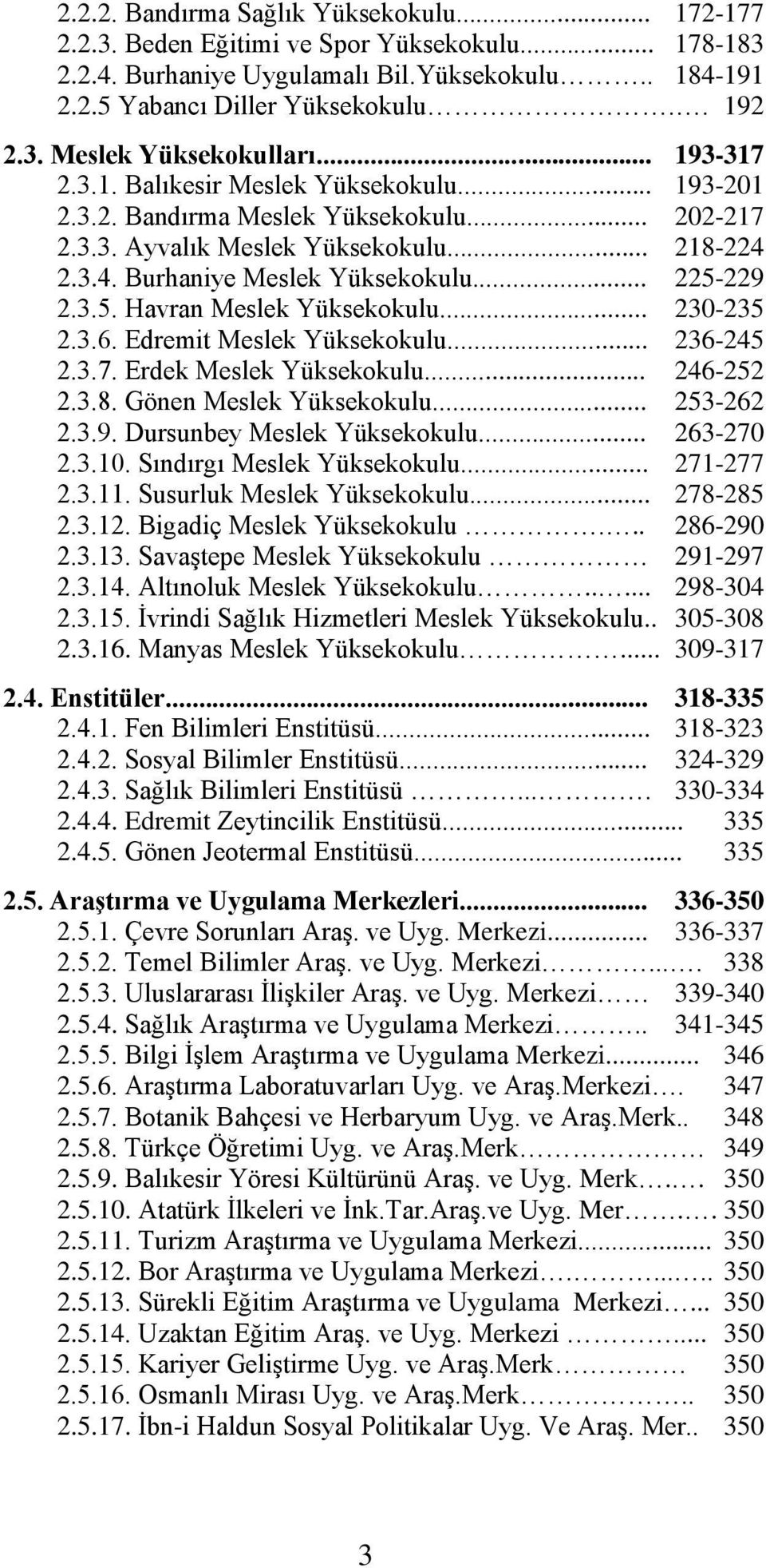 229 2.3.5. Havran Meslek Yüksekokulu... 230-235 2.3.6. Edremit Meslek Yüksekokulu... 236-245 2.3.7. Erdek Meslek Yüksekokulu... 246-252 2.3.8. Gönen Meslek Yüksekokulu... 253-262 2.3.9. Dursunbey Meslek Yüksekokulu.