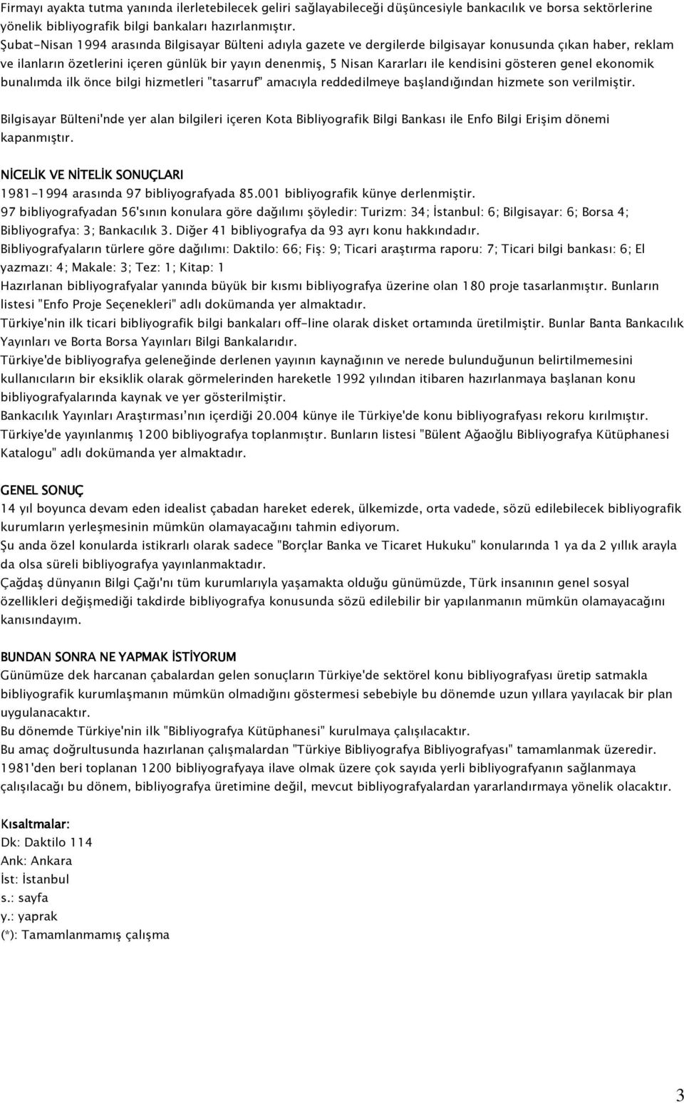 kendisini gösteren genel ekonomik bunalımda ilk önce bilgi hizmetleri "tasarruf amacıyla reddedilmeye başlandığından hizmete son verilmiştir.