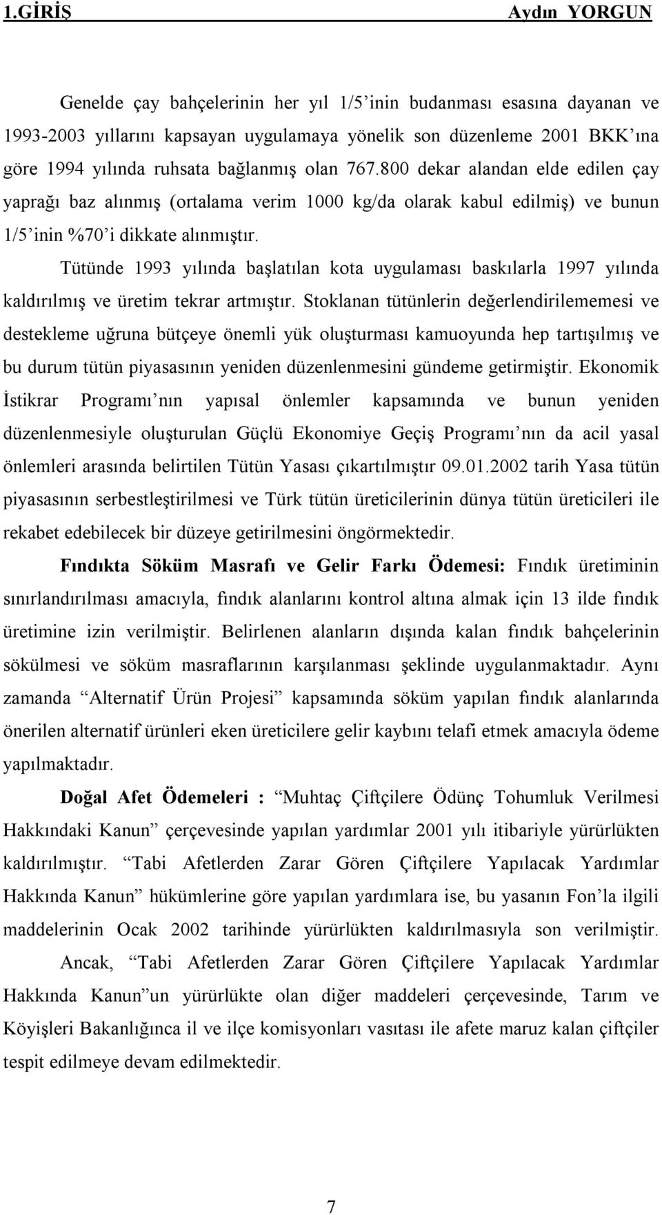 Tütünde 1993 yılında başlatılan kota uygulaması baskılarla 1997 yılında kaldırılmış ve üretim tekrar artmıştır.