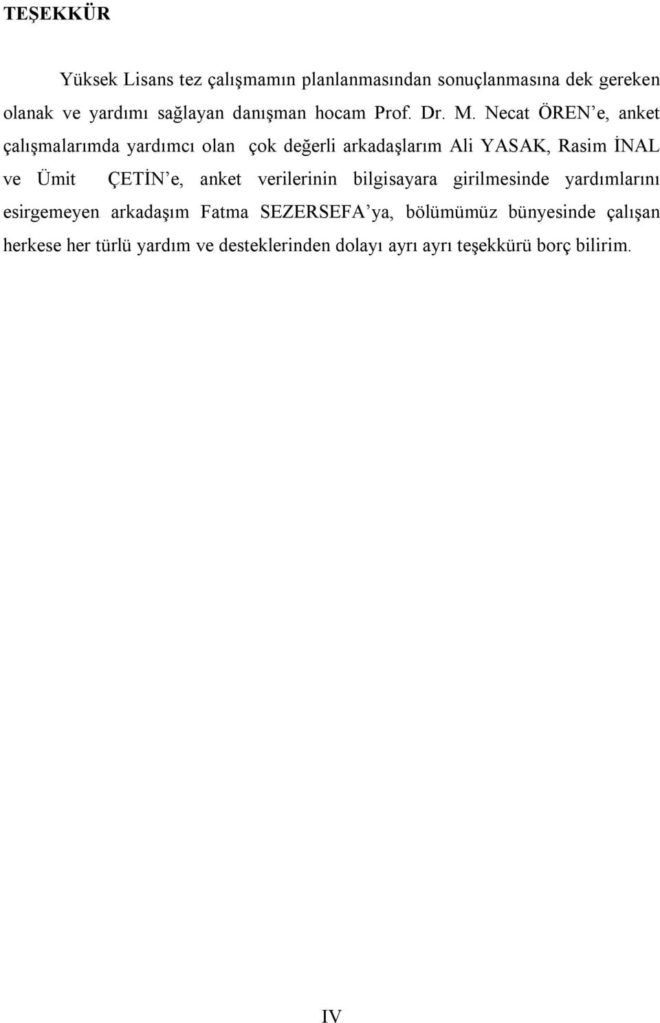 Necat ÖREN e, anket çalışmalarımda yardımcı olan çok değerli arkadaşlarım Ali YASAK, Rasim İNAL ve Ümit ÇETİN e,