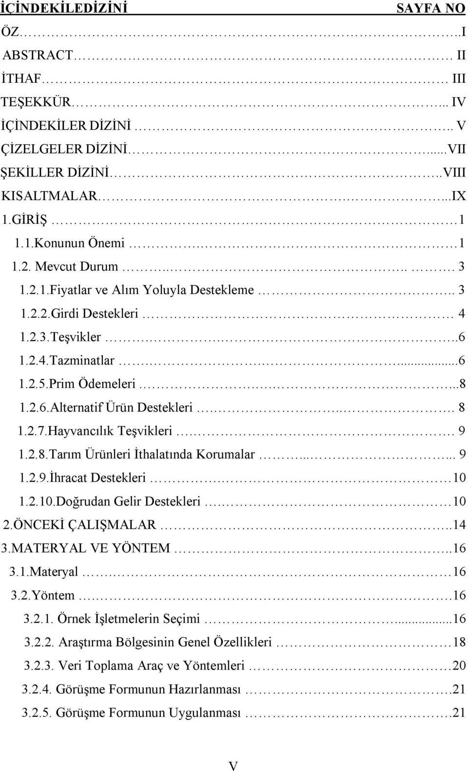 ... 8 1.2.7.Hayvancılık Teşvikleri.. 9 1.2.8.Tarım Ürünleri İthalatında Korumalar...... 9 1.2.9.İhracat Destekleri. 10 1.2.10.Doğrudan Gelir Destekleri. 10 2.ÖNCEKİ ÇALIŞMALAR..14 3.