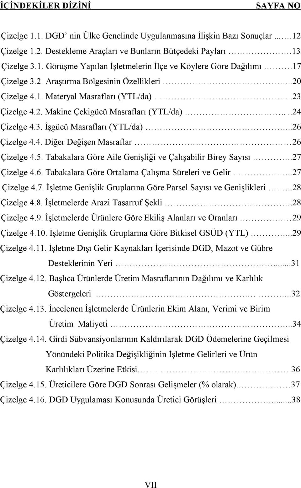 ..26 Çizelge 4.4. Diğer Değişen Masraflar 26 Çizelge 4.5. Tabakalara Göre Aile Genişliği ve Çalışabilir Birey Sayısı..27 Çizelge 4.6. Tabakalara Göre Ortalama Çalışma Süreleri ve Gelir...27 Çizelge 4.7. İşletme Genişlik Gruplarına Göre Parsel Sayısı ve Genişlikleri.