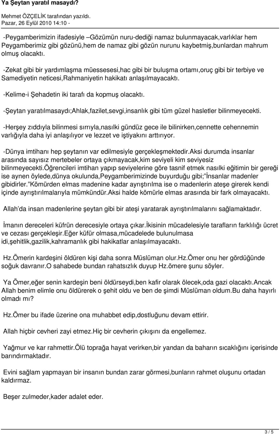 -Kelime-i Şehadetin iki tarafı da kopmuş olacaktı. -Şeytan yaratılmasaydı;ahlak,fazilet,sevgi,insanlık gibi tüm güzel hasletler bilinmeyecekti.