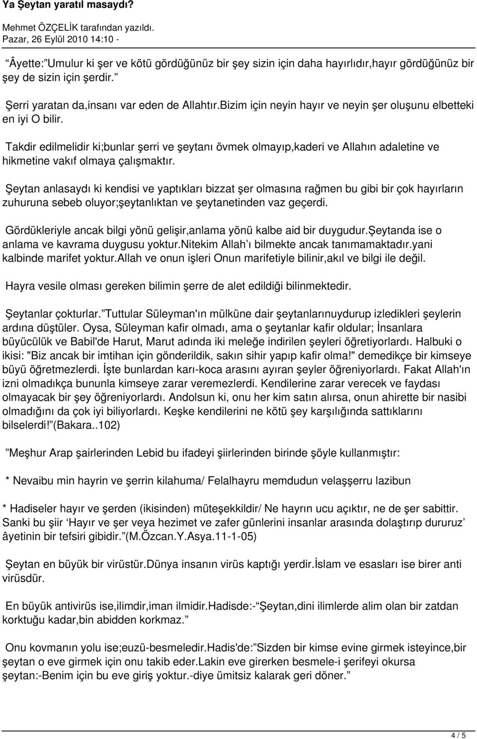 Şeytan anlasaydı ki kendisi ve yaptıkları bizzat şer olmasına rağmen bu gibi bir çok hayırların zuhuruna sebeb oluyor;şeytanlıktan ve şeytanetinden vaz geçerdi.