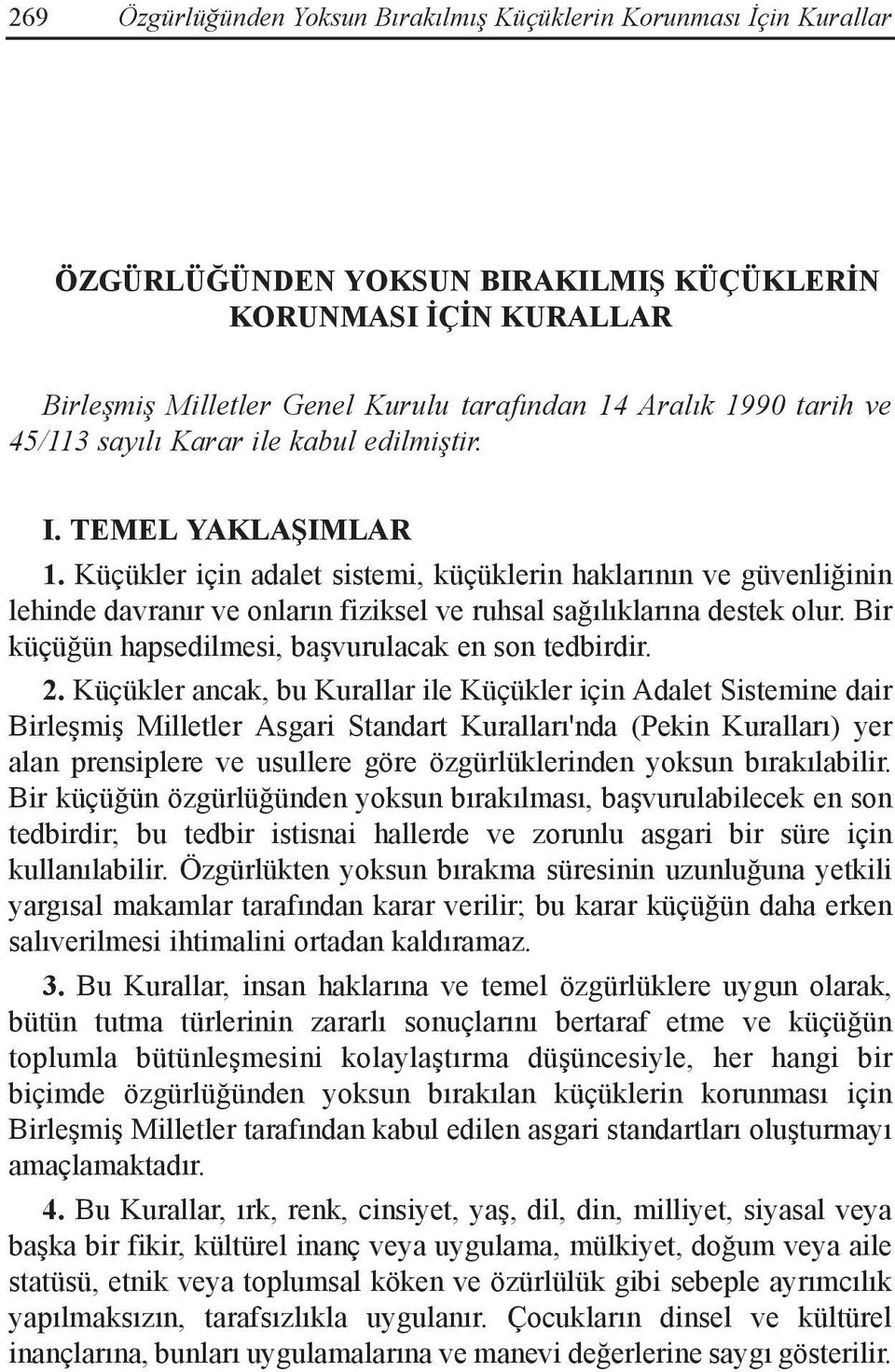 Küçükler için adalet sistemi, küçüklerin haklarının ve güvenliğinin lehinde davranır ve onların fiziksel ve ruhsal sağılıklarına destek olur. Bir küçüğün hapsedilmesi, başvurulacak en son tedbirdir.