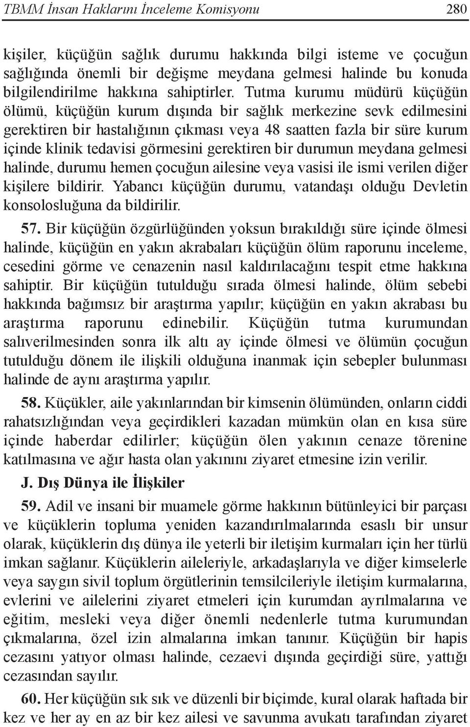 Tutma kurumu müdürü küçüğün ölümü, küçüğün kurum dışında bir sağlık merkezine sevk edilmesini gerektiren bir hastalığının çıkması veya 48 saatten fazla bir süre kurum içinde klinik tedavisi görmesini