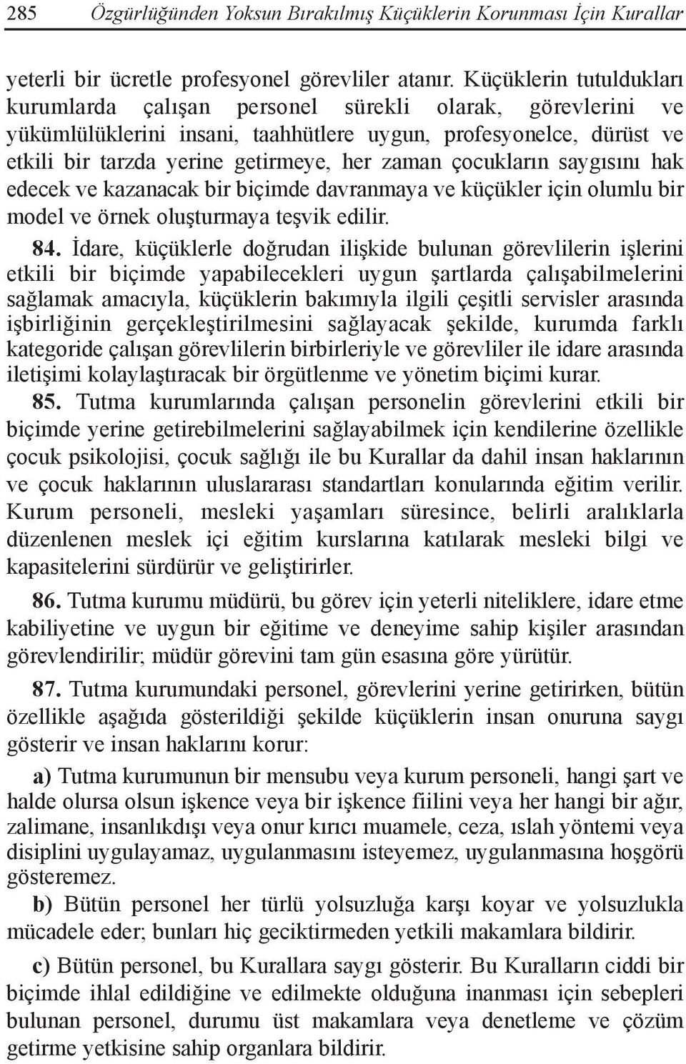 çocukların saygısını hak edecek ve kazanacak bir biçimde davranmaya ve küçükler için olumlu bir model ve örnek oluşturmaya teşvik edilir. 84.