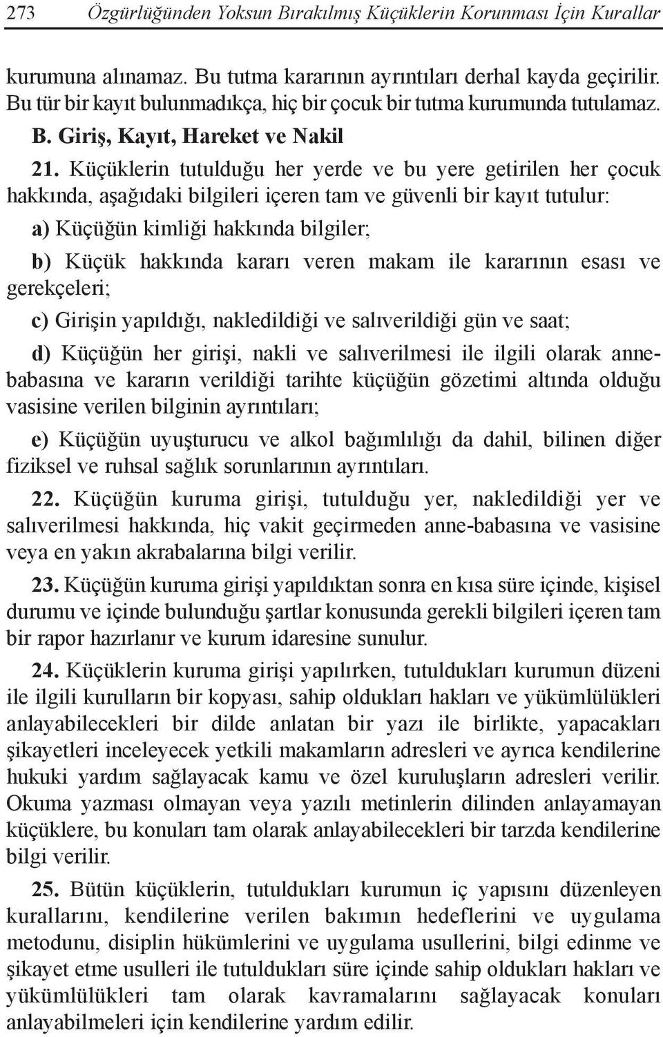 Küçüklerin tutulduğu her yerde ve bu yere getirilen her çocuk hakkında, aşağıdaki bilgileri içeren tam ve güvenli bir kayıt tutulur: a) Küçüğün kimliği hakkında bilgiler; b) Küçük hakkında kararı