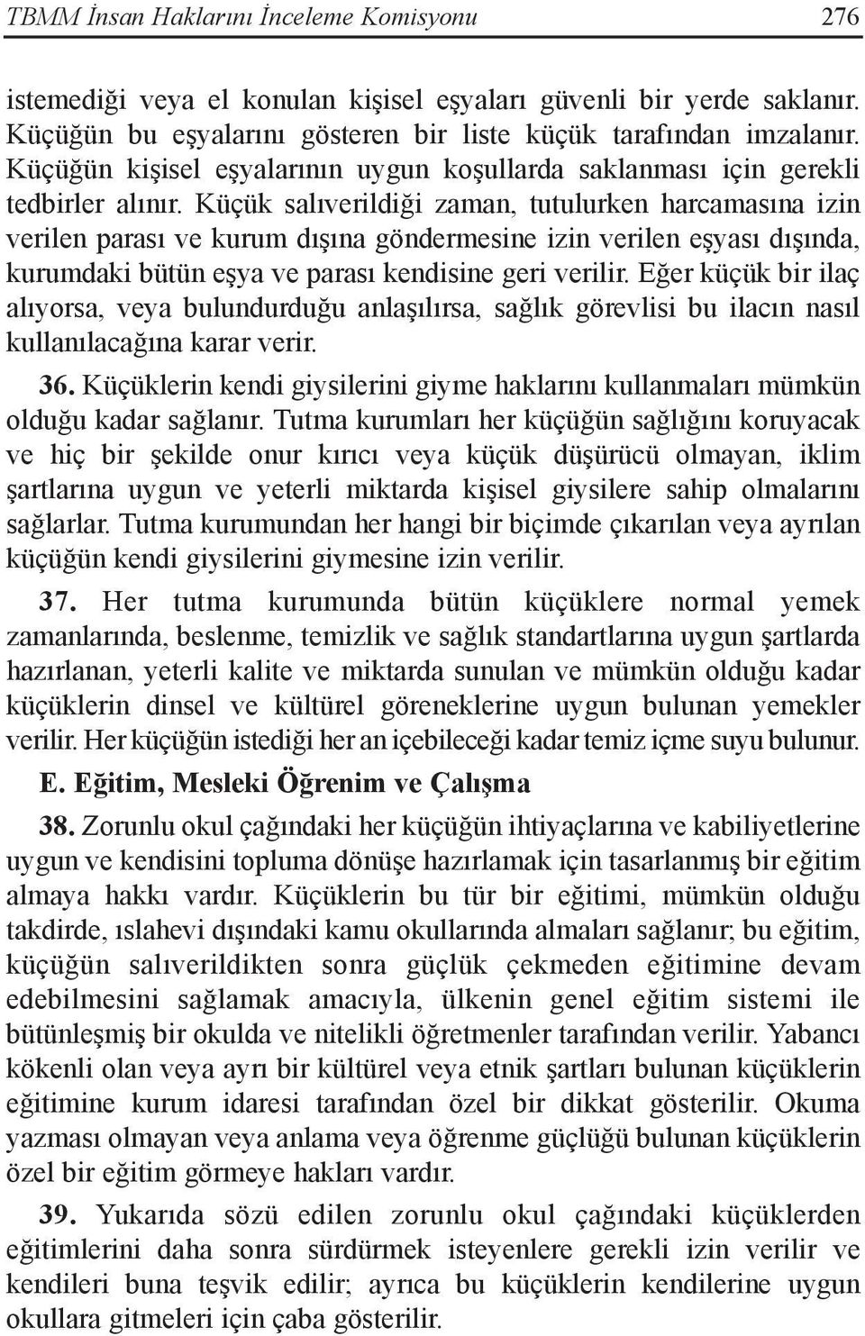 Küçük salıverildiği zaman, tutulurken harcamasına izin verilen parası ve kurum dışına göndermesine izin verilen eşyası dışında, kurumdaki bütün eşya ve parası kendisine geri verilir.